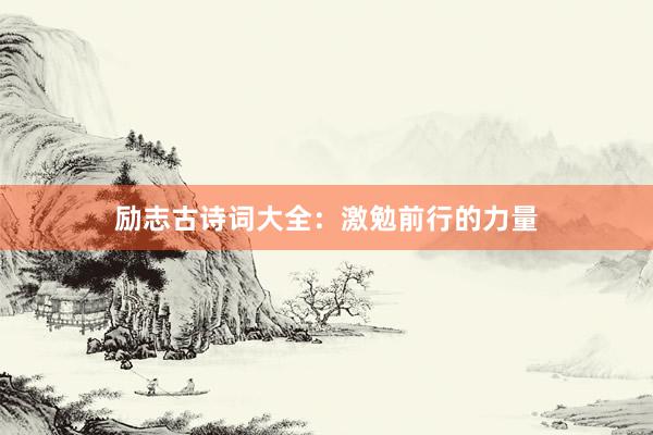励志古诗词大全：激勉前行的力量